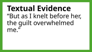 Textual Evidence
“But as I knelt before her,
the guilt overwhelmed
me.”
 