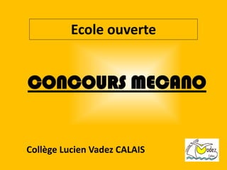 Ecole ouverte


CONCOURS MECANO


Collège Lucien Vadez CALAIS
 