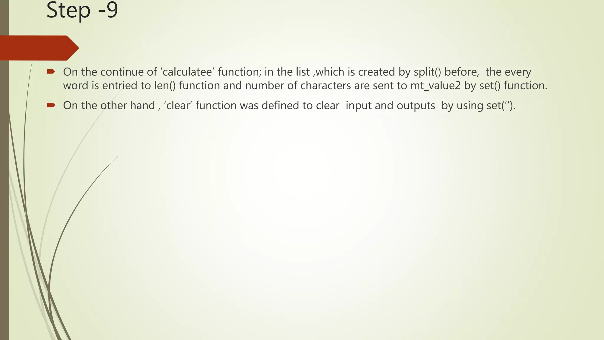 Step -9  On the continue of ‘calculatee’ function; in the list ,which is created by split() before, the every word is entried to len() function and number of characters are sent to mt_value2 by set() function.  On the other hand , ‘clear’ function was defined to clear input and outputs by using set(‘’). 