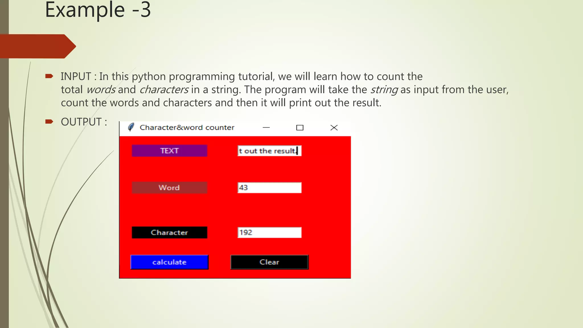 Example -3  INPUT : In this python programming tutorial, we will learn how to count the total words and characters in a string. The program will take the string as input from the user, count the words and characters and then it will print out the result.  OUTPUT : 