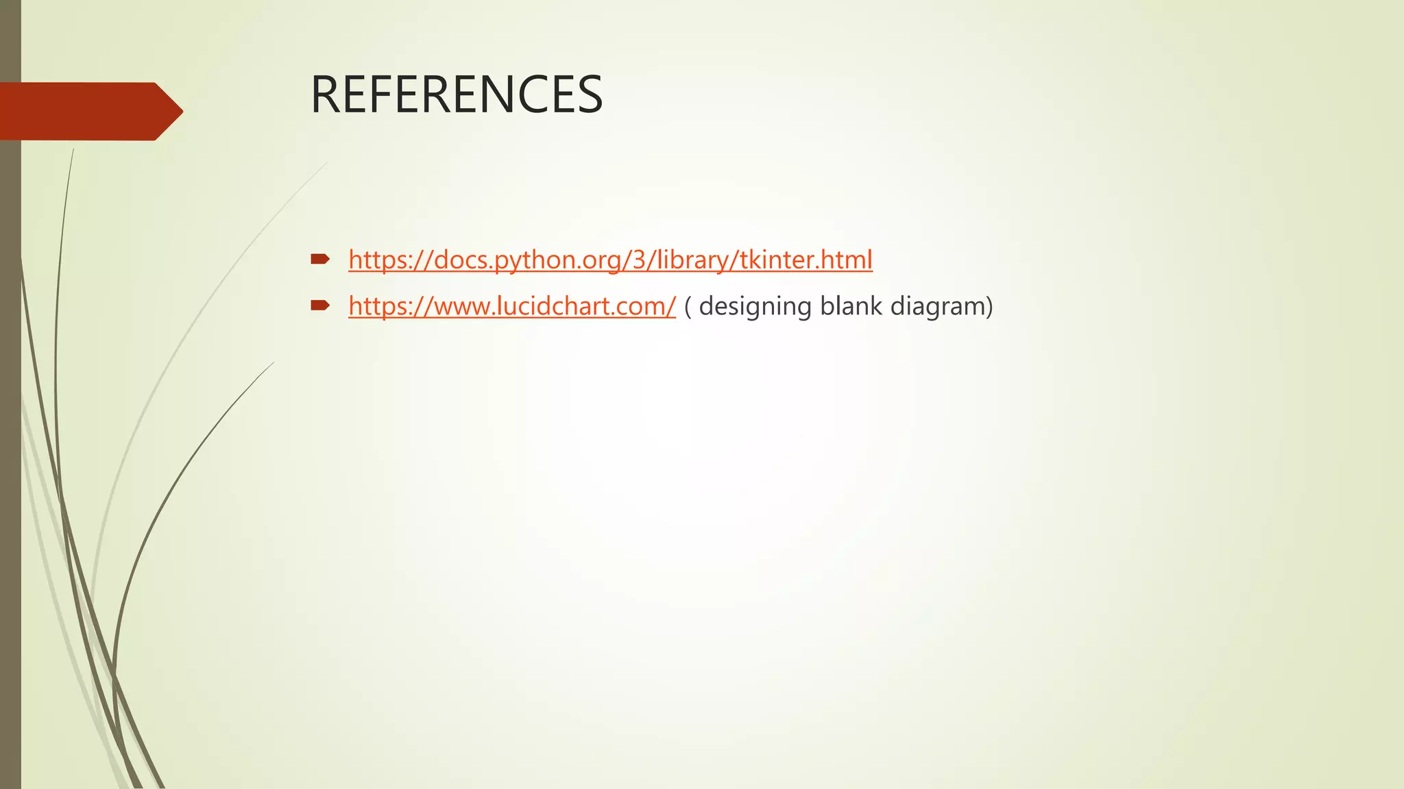 REFERENCES  https://docs.python.org/3/library/tkinter.html  https://www.lucidchart.com/ ( designing blank diagram) 