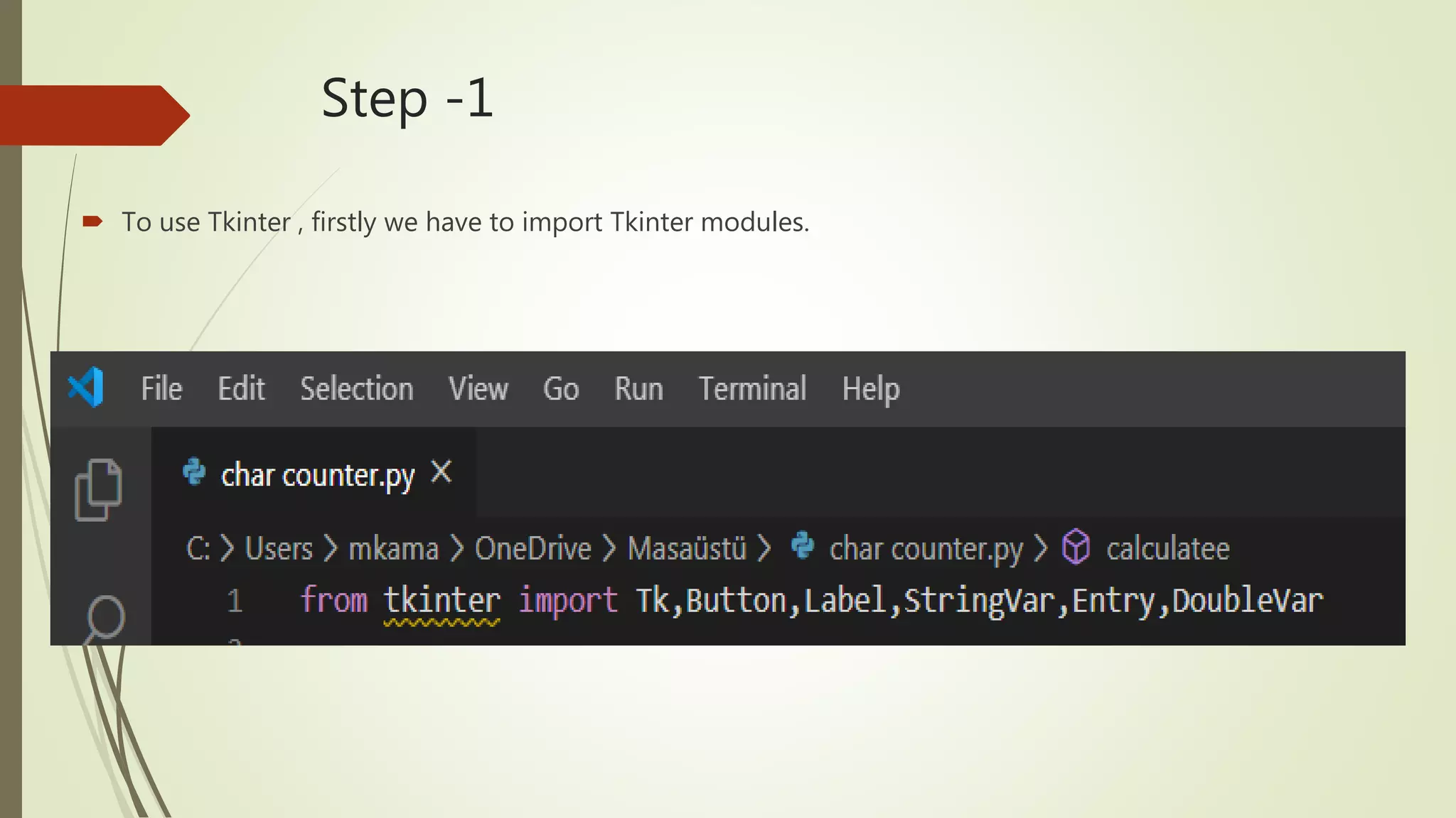 Step -1  To use Tkinter , firstly we have to import Tkinter modules. 