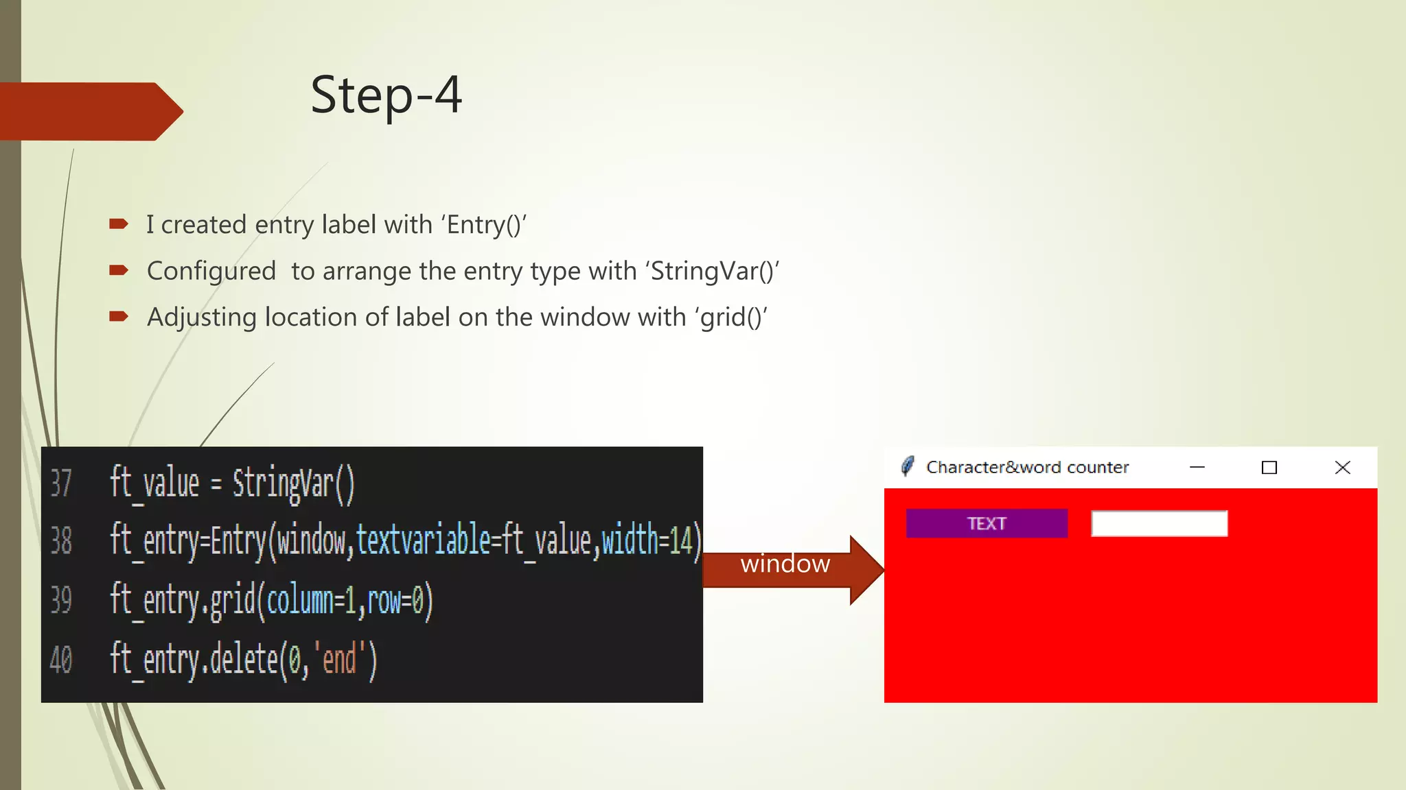 Step-4  I created entry label with ‘Entry()’  Configured to arrange the entry type with ‘StringVar()’  Adjusting location of label on the window with ‘grid()’ window 