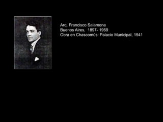 Arq. Francisco Salamone
Buenos Aires, 1897- 1959
Obra en Chascomús: Palacio Municipal, 1941
