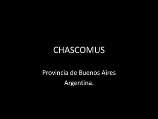 CHASCOMUS
Provincia de Buenos Aires
Argentina.