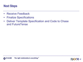 Next Steps Receive Feedback Finalize Specifications Deliver Template Specification and Code to Chase and FutureTense 