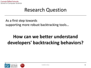 Research Question
As a first step towards
supporting more robust backtracking tools…


   How can we better understand
 de...