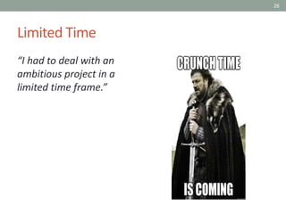 26
Limited Time
“I had to deal with an
ambitious project in a
limited time frame.”
 