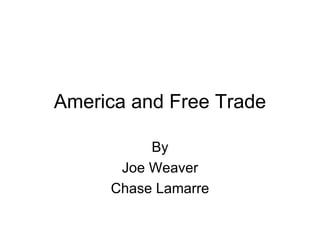 America and Free Trade By Joe Weaver Chase Lamarre 