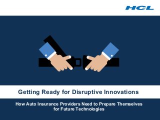 Getting Ready for Disruptive Innovations 
How Auto Insurance Providers Need to Prepare Themselves 
for Future Technologies 
 