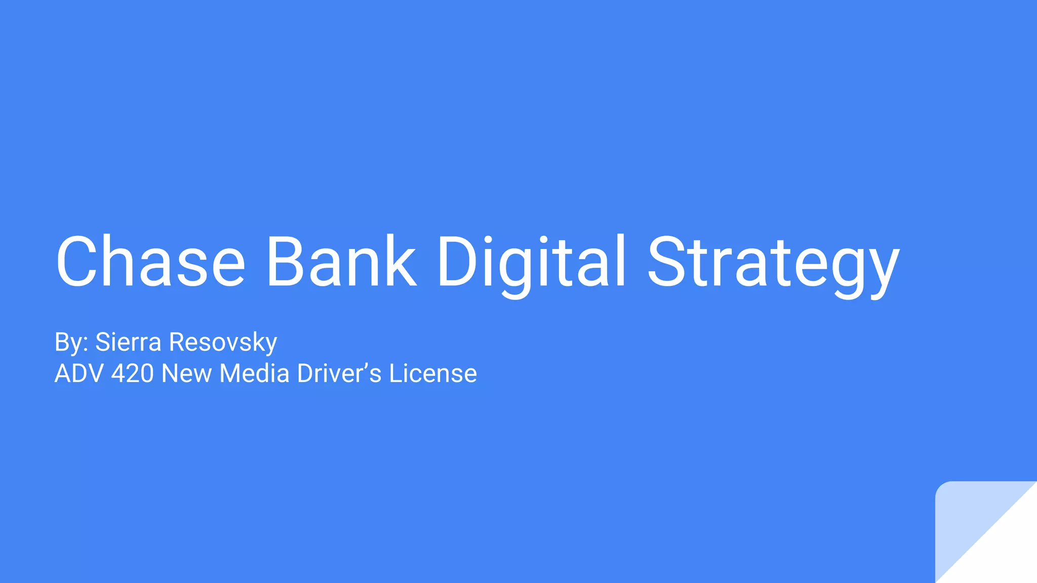 Chase Bank Digital Strategy
By: Sierra Resovsky
ADV 420 New Media Driver’s License