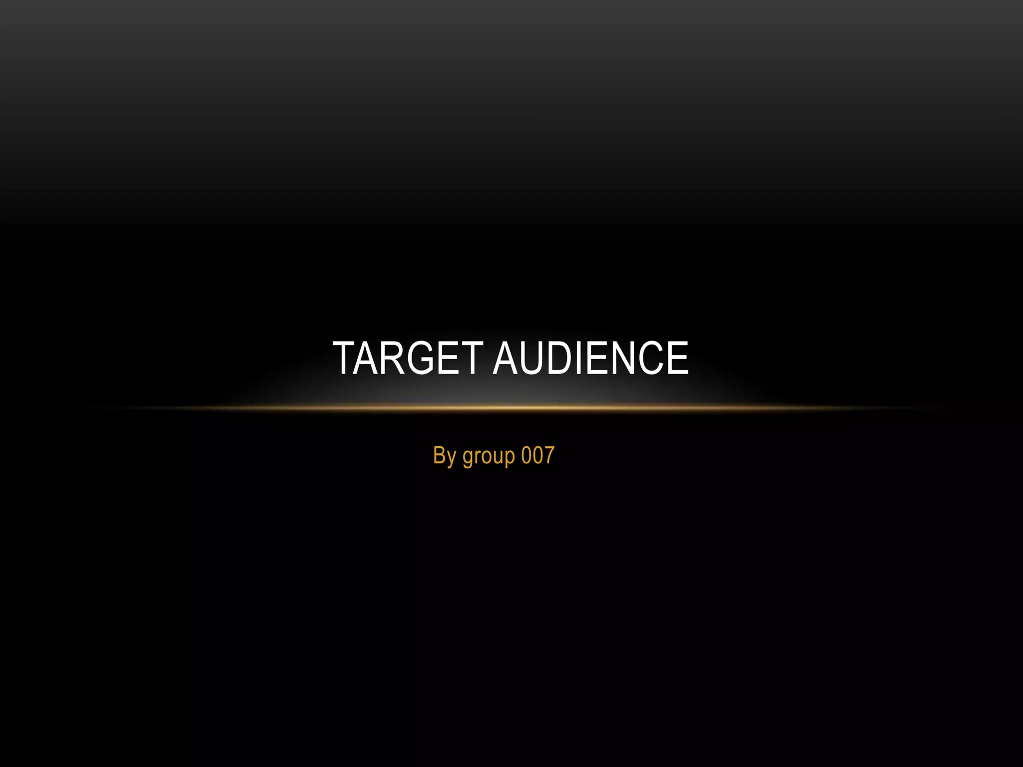 TARGET AUDIENCE
By group 007