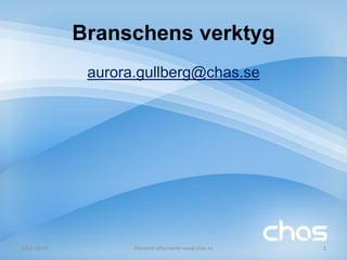 Branschens verktyg
              aurora.gullberg@chas.se




2012-10-03          Förnamn efternamn www.chas.se   1
 