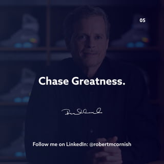 Follow me on LinkedIn: @robertmcornish
05
Chase Greatness.
 