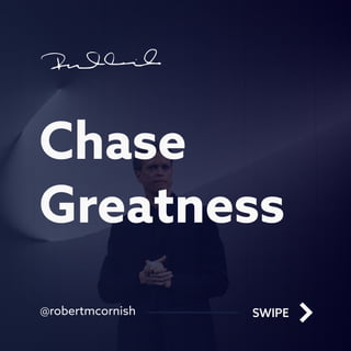 Chase
Greatness
@robertmcornish SWIPE
 