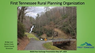 First Tennessee Rural Planning Organization
NADO Peer Exchange Presentation May 10th, 2024
Bridge over
Spivey Creek,
Unicoi County
Tennessee
 