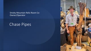 Chase Pipes
Smoky Mountain Relic Room Co-
Owner/Operator
 