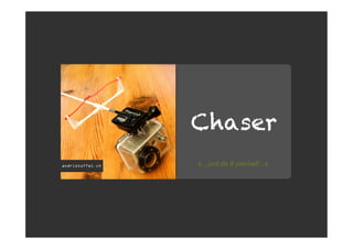 Chaser
«...just do it yourself...»
 