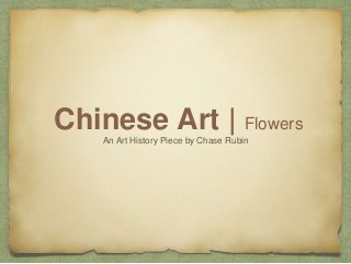 Chinese Art | Flowers
An Art History Piece by Chase Rubin
 