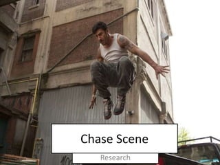 Chase Scene
Research
 