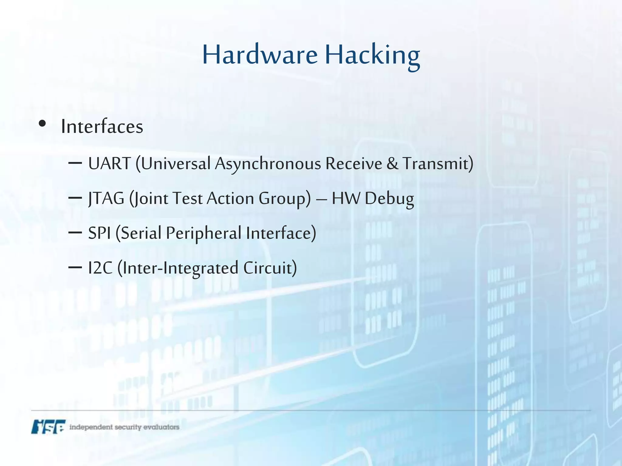 HardwareHacking
• Interfaces
– UART (Universal Asynchronous Receive & Transmit)
– JTAG (Joint Test Action Group) – HW Debug
– SPI (Serial Peripheral Interface)
– I2C (Inter-Integrated Circuit)
 