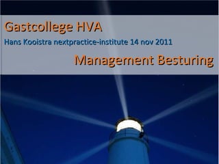 Gastcollege HVA
Hans Kooistra nextpractice-institute 14 nov 2011

                   Management Besturing
 