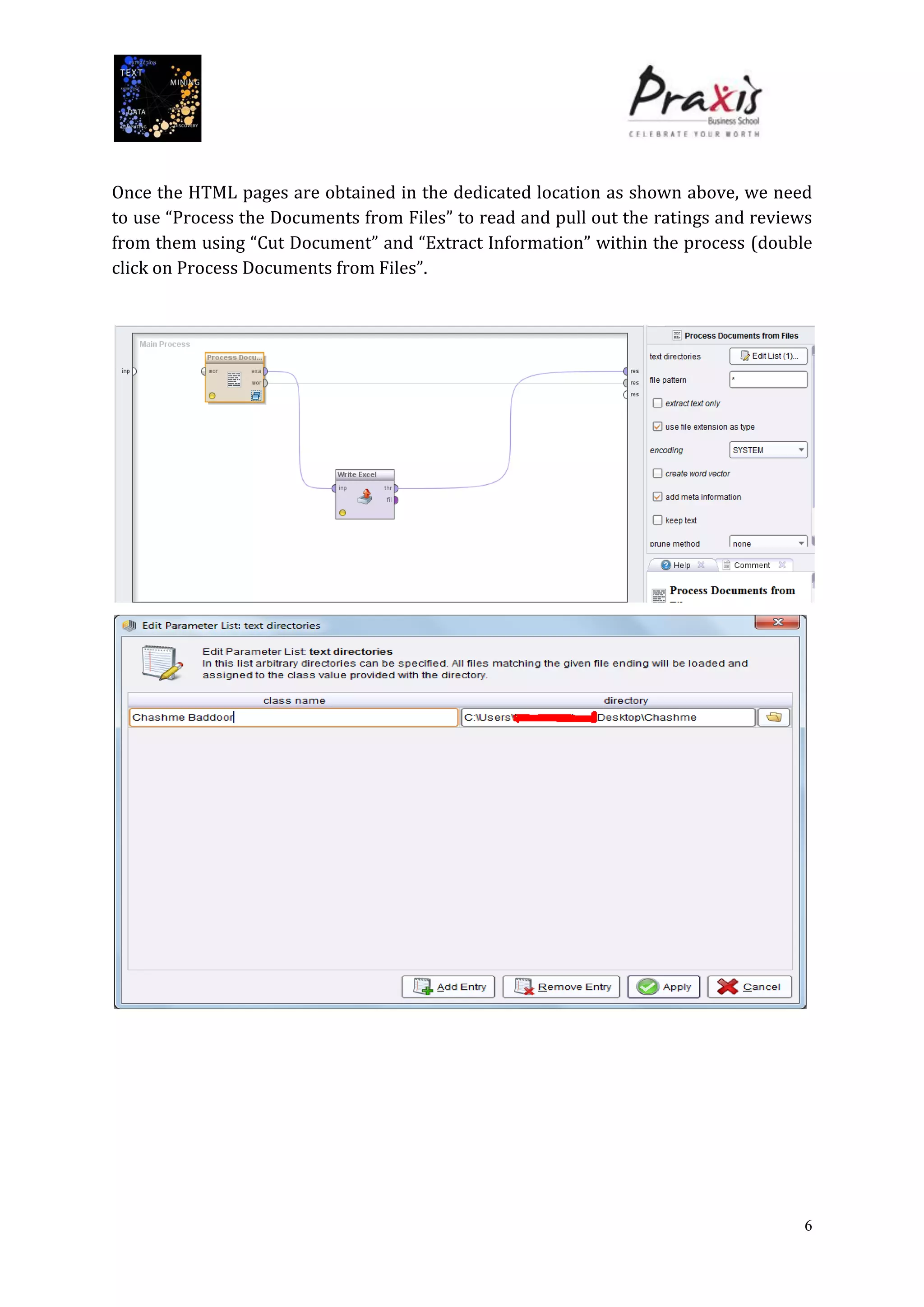 6
Once the HTML pages are obtained in the dedicated location as shown above, we need
to use “Process the Documents from Files” to read and pull out the ratings and reviews
from them using “Cut Document” and “Extract Information” within the process (double
click on Process Documents from Files”.
 