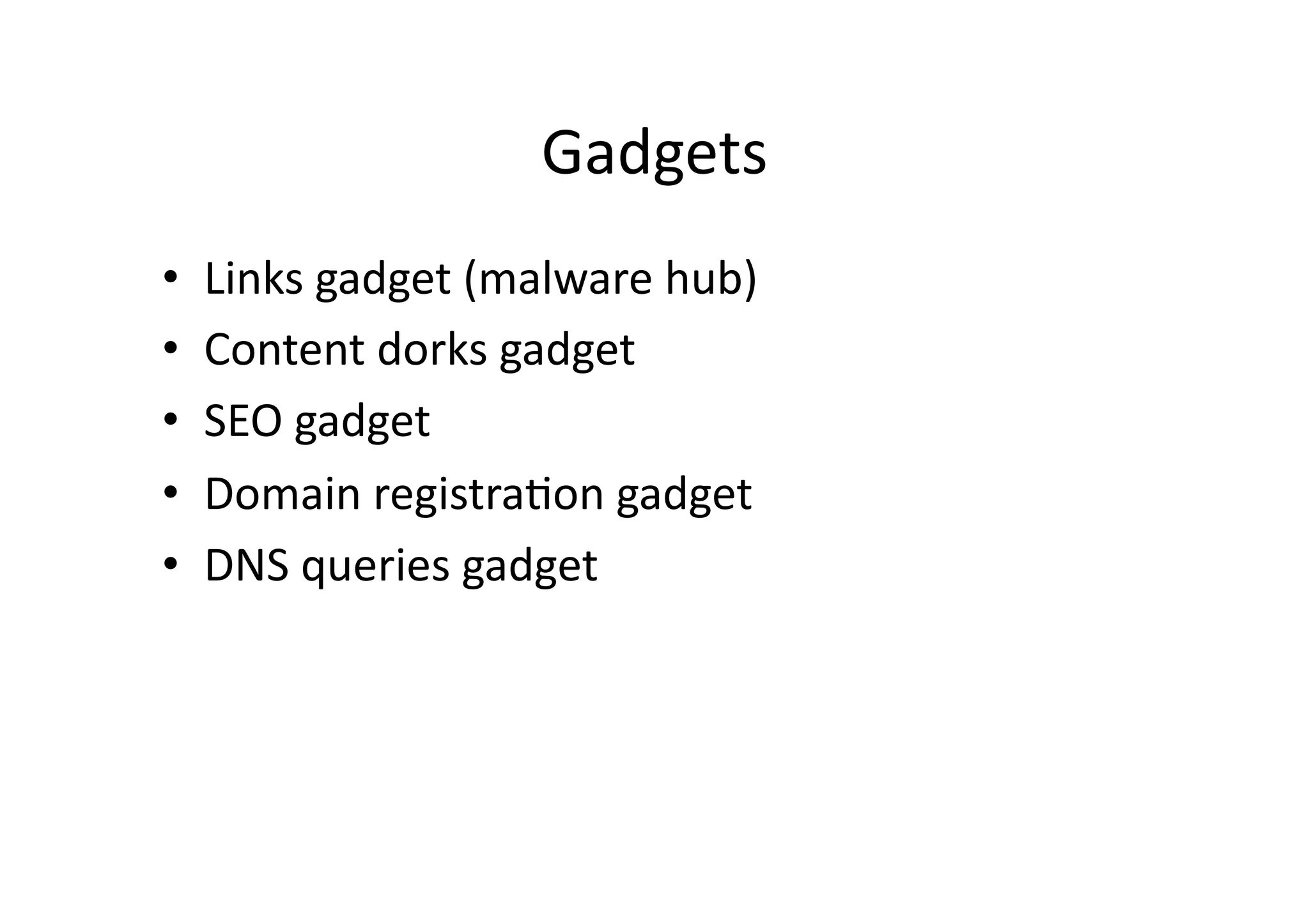 Gadgets	
  
•  Links	
  gadget	
  (malware	
  hub)	
  
•  Content	
  dorks	
  gadget	
  
•  SEO	
  gadget	
  
•  Domain	
  registraVon	
  gadget	
  
•  DNS	
  queries	
  gadget	
  
 
