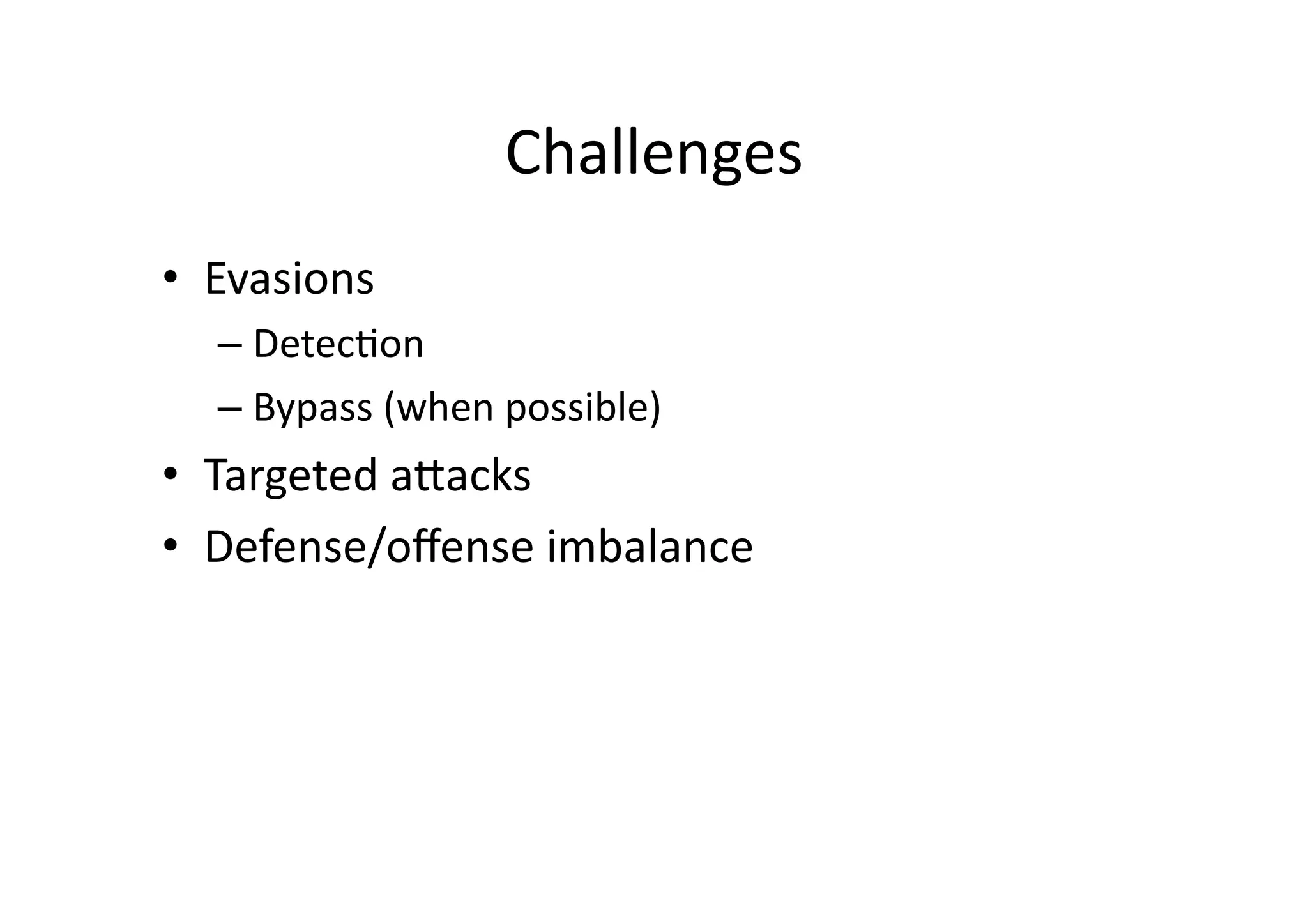 Challenges	
  
•  Evasions	
  
– DetecVon	
  
– Bypass	
  (when	
  possible)	
  
•  Targeted	
  aUacks	
  
•  Defense/oﬀense	
  imbalance	
  
 