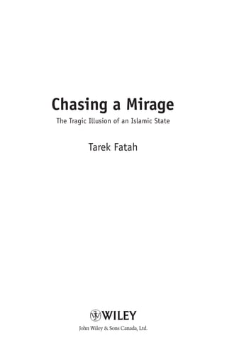 Chasing a Mirage
The Tragic Illusion of an Islamic State


          Tarek Fatah
 