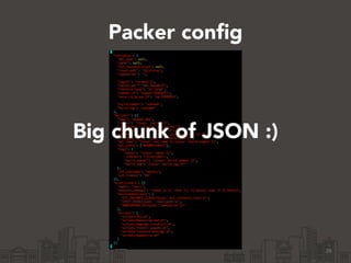 Packer config
26
Big chunk of JSON :)
 