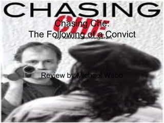 Chasing Che: The Following of a Convict Review by Michael Webb 