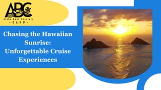 Chasing the Hawaiian
Sunrise:
Unforgettable Cruise
Experiences
 