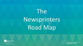 The 
Newsprinters 
Road Map 
 