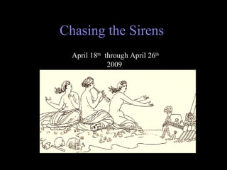 Chasing the Sirens  April 18 th   through April 26 th   2009  