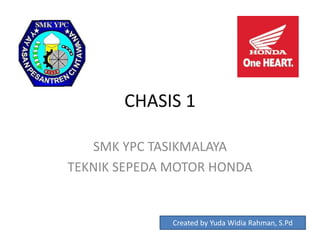 CHASIS 1
SMK YPC TASIKMALAYA
TEKNIK SEPEDA MOTOR HONDA
Created by Yuda Widia Rahman, S.Pd
 