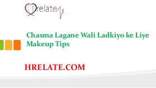 HRELATE.COM
Chasma Lagane Wali Ladkiyo ke Liye
Makeup Tips
 