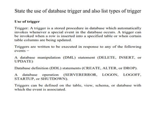 State the use of database trigger and also list types of trigger
 