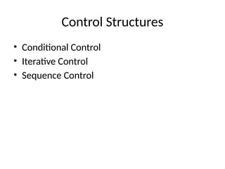 Control Structures
• Conditional Control
• Iterative Control
• Sequence Control
 