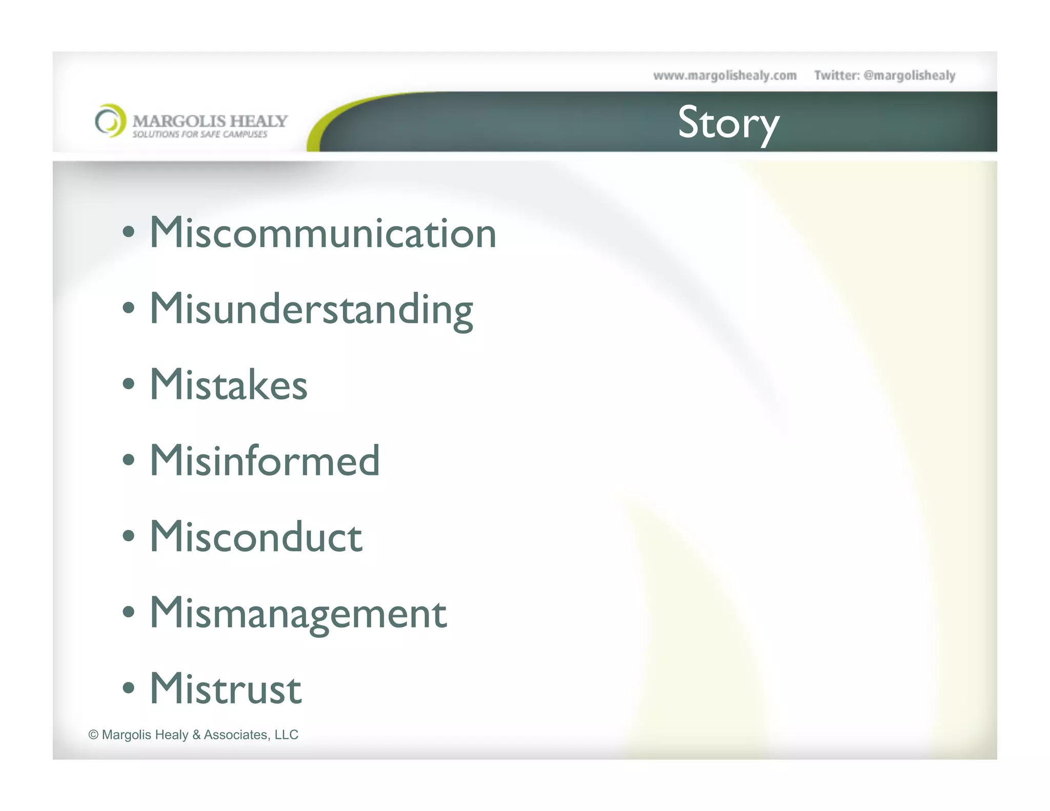 Story	


     •  Miscommunication	

     •  Misunderstanding	

     •  Mistakes	

     •  Misinformed	

     •  Misconduct	

     •  Mismanagement 	

     •  Mistrust	

© Margolis Healy & Associates, LLC
 