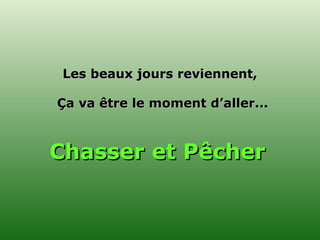 Les beaux jours reviennent, Chasser et Pêcher Ça va être le moment d’aller... 