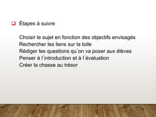6
❑ Étapes à suivre
Choisir le sujet en fonction des objectifs envisagés
Rechercher les liens sur la toile
Rédiger les questions qu´on va poser aux élèves
Penser à l´introduction et à l´évaluation
Créer la chasse au trésor
 