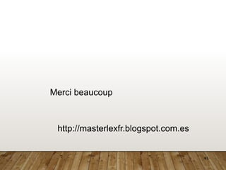 45
Merci beaucoup
http://masterlexfr.blogspot.com.es
 
