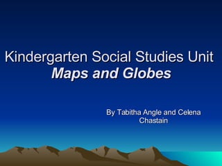 Kindergarten Social Studies Unit  Maps and Globes By Tabitha Angle and Celena Chastain 