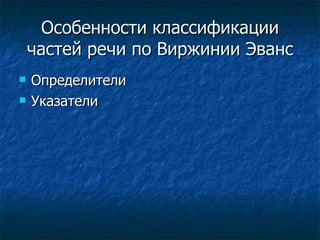 Особенности классификации частей речи по Виржинии Эванс Определители Указатели 
