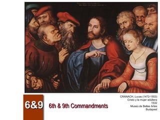 CRANACH, Lucas (1472-1553)
                                   Cristo y la mujer adúltera

6&9   6th & 9th Commandments
                                                        1532
                                     Museo de Bellas Artes
                                                   Budapest
 