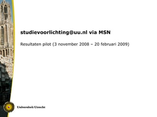 studievoorlichting@uu.nl via MSN Resultaten pilot (3 november 2008 – 20 februari 2009) 