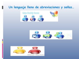 Un lenguaje lleno de abreviaciones y señas…  