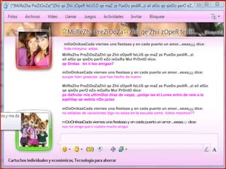 mOoOnikaaCada viernes una fiestaaa y en cada puerto un amor...eeaa¡¡¡¡ dice: suuper bien graacias   que has hecho de nuevo MiiReZha PreZiOoZaZhii qe Zhii zOpeR feLiiS qe maZ ze PueDo pediR...zi ail alGo qe qieDo perO eZo ieGaRa Mui PrOntO dice: pz dizfrutar miz ultiimOoz diiaz de vaqaz...podqe iaa el Lunes entro de new a la zqeliitap qe webiiz nOo jaJaa mOoOnikaaCada viernes una fiestaaa y en cada puerto un amor...eeaa¡¡¡¡ dice: no estabas de vacaciones   digo   no estas en la escuela como  todos nosotros?? mOoOnikaaCada viernes una fiestaaa y en cada puerto un amor...eeaa ¡¡¡¡  dice: oye me tengo que ir cuidate mucho amigui mOoOnikaaCada viernes una fiestaaa y en cada puerto un amor...eeaa¡¡¡¡ dice: hola mireyina  estas MiiReZha PreZiOoZaZhii qe Zhii zOpeR feLiiS qe maZ ze PueDo pediR...zi ail alGo qe qieDo perO eZo ieGaRa Mui PrOntO dice: qe Ondaa  bn ii too amigaa? 