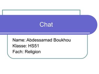 Chat Name: Abdessamad Boukhou Klasse: HS51 Fach: Religion 